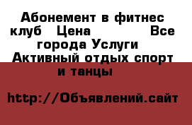 Абонемент в фитнес клуб › Цена ­ 23 000 - Все города Услуги » Активный отдых,спорт и танцы   